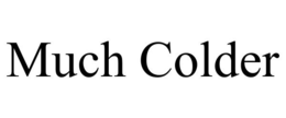 MUCH COLDER trademark