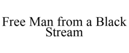 FREE MAN FROM A BLACK STREAM trademark