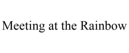 MEETING AT THE RAINBOW trademark