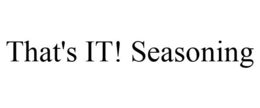 THAT'S IT! SEASONING trademark