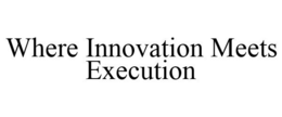 WHERE INNOVATION MEETS EXECUTION trademark