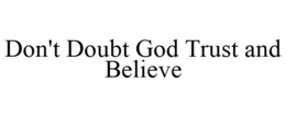 DON'T DOUBT GOD TRUST AND BELIEVE trademark