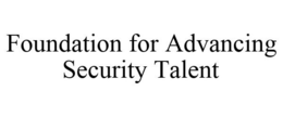 FOUNDATION FOR ADVANCING SECURITY TALENT trademark