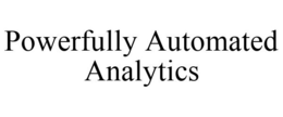 POWERFULLY AUTOMATED ANALYTICS trademark