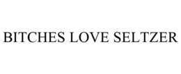 BITCHES LOVE SELTZER trademark