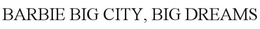 BARBIE BIG CITY, BIG DREAMS trademark