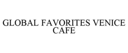 GLOBAL FAVORITES VENICE CAFE trademark
