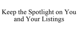 KEEP THE SPOTLIGHT ON YOU AND YOUR LISTINGS trademark
