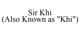 SIR KHI (ALSO KNOWN AS "KHI") trademark