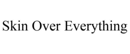 SKIN OVER EVERYTHING trademark