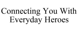 CONNECTING YOU WITH EVERYDAY HEROES trademark