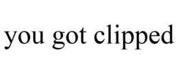 YOU GOT CLIPPED trademark
