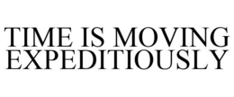 TIME IS MOVING EXPEDITIOUSLY trademark