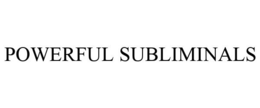 POWERFUL SUBLIMINALS trademark