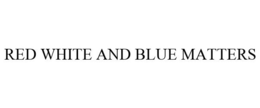 RED WHITE AND BLUE MATTERS trademark