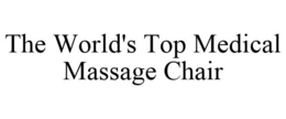 THE WORLD'S TOP MEDICAL MASSAGE CHAIR trademark
