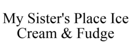 MY SISTER'S PLACE ICE CREAM & FUDGE trademark