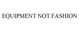 EQUIPMENT NOT FASHION trademark