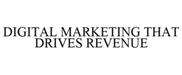 DIGITAL MARKETING THAT DRIVES REVENUE trademark