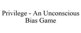 PRIVILEGE - AN UNCONSCIOUS BIAS GAME trademark