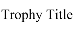 TROPHY TITLE trademark