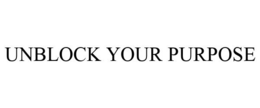 UNBLOCK YOUR PURPOSE trademark