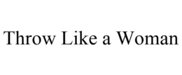 THROW LIKE A WOMAN trademark