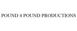 POUND 4 POUND PRODUCTIONS trademark