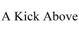 A KICK ABOVE trademark