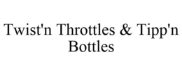 TWIST'N THROTTLES & TIPP'N BOTTLES trademark