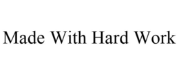 MADE WITH HARD WORK trademark