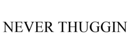 NEVER THUGGIN trademark