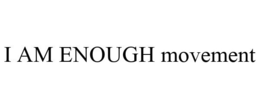 I AM ENOUGH MOVEMENT trademark