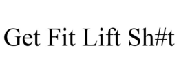 GET FIT LIFT SH#T trademark