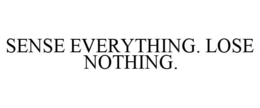 SENSE EVERYTHING. LOSE NOTHING. trademark