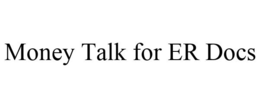 MONEY TALK FOR ER DOCS trademark