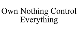 OWN NOTHING CONTROL EVERYTHING trademark