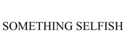 SOMETHING SELFISH trademark