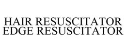 HAIR RESUSCITATOR EDGE RESUSCITATOR trademark