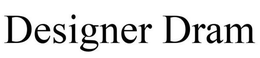 DESIGNER DRAM trademark
