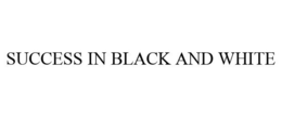 SUCCESS IN BLACK AND WHITE trademark