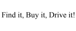 FIND IT, BUY IT, DRIVE IT! trademark