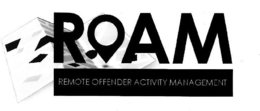 ROAM REMOTE OFFENDER ACTIVITY MANAGEMENT trademark