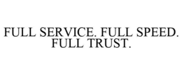 FULL SERVICE. FULL SPEED. FULL TRUST. trademark