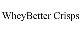 WHEYBETTER CRISPS trademark