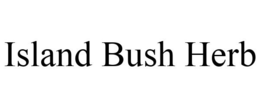 ISLAND BUSH HERB trademark