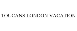 TOUCANS LONDON VACATION trademark