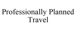 PROFESSIONALLY PLANNED TRAVEL trademark