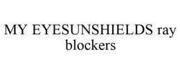 MY EYESUNSHIELDS RAY BLOCKERS trademark