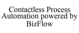 CONTACTLESS PROCESS AUTOMATION POWERED BY BIZFLOW trademark